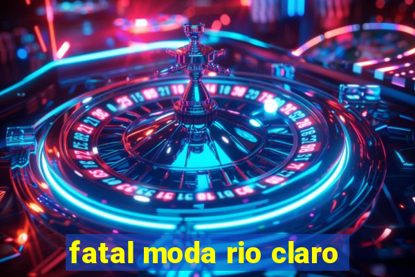 fatal moda rio claro